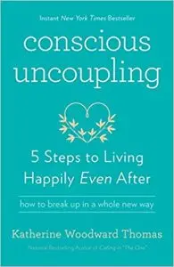 Conscious Uncoupling: 5 Steps to Living Happily Even After by Katherine Woodward Thomas