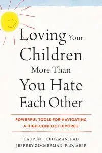 Loving Your Children More Than You Hate Each Other: Powerful Tools for Navigating a High-Conflict Divorce by Lauren J. Behrman and Jeffrey Zimmerman