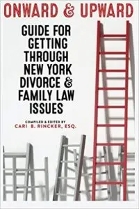 Onward & Upward: Guide for Getting Through New York Divorce & Family Law Issues by Cari B. Rincker Andrea Vacca, Contributing Author