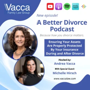 A Better Divorce Podcast with Andrea Vacca - Ensuring Your Assets Are Properly Protected By Your Insurance During and After Divorce with Michelle Hirsch